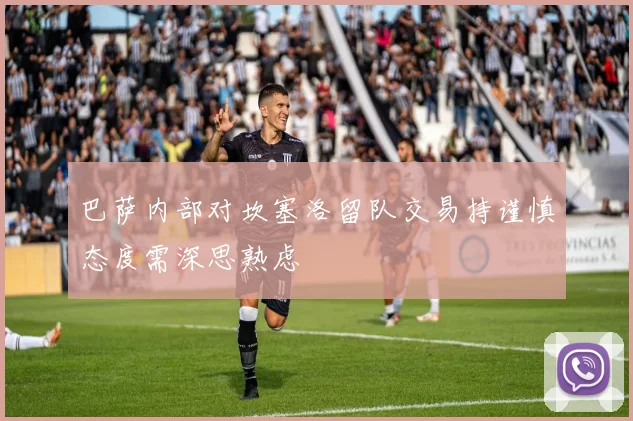 巴萨内部对坎塞洛留队交易持谨慎态度需深思熟虑
