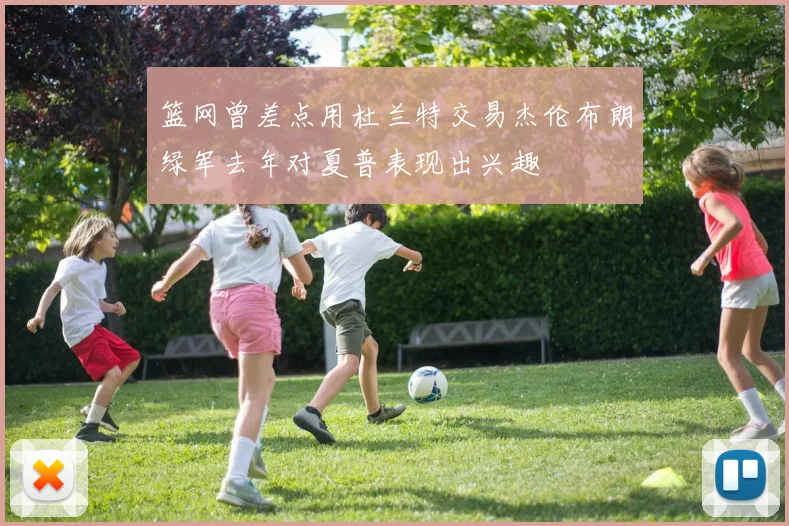 篮网曾差点用杜兰特交易杰伦布朗绿军去年对夏普表现出兴趣