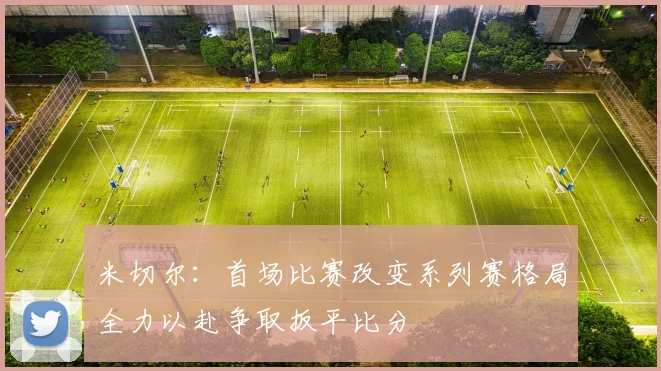 米切尔：首场比赛改变系列赛格局全力以赴争取扳平比分